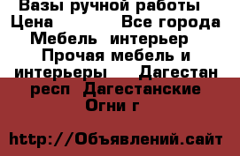 Вазы ручной работы › Цена ­ 7 000 - Все города Мебель, интерьер » Прочая мебель и интерьеры   . Дагестан респ.,Дагестанские Огни г.